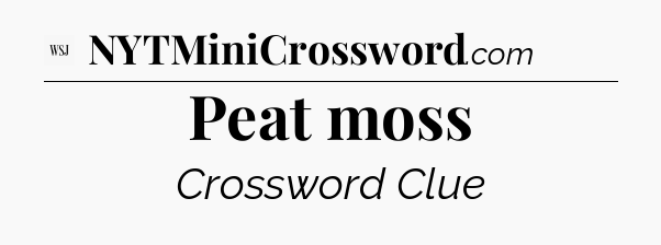 Peat moss - WSJ Crossword