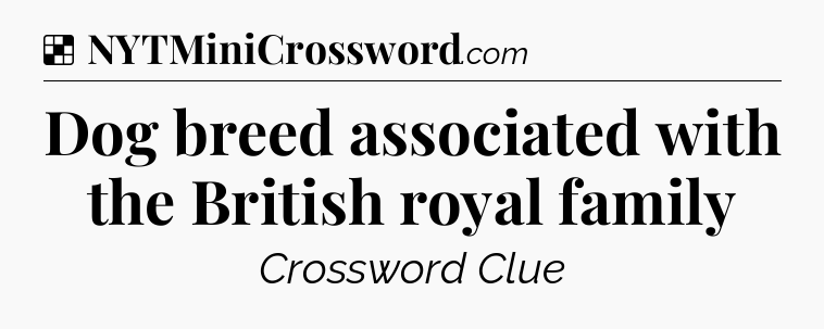 Solution: Dog breed associated with the British royal family - NYT Crossword