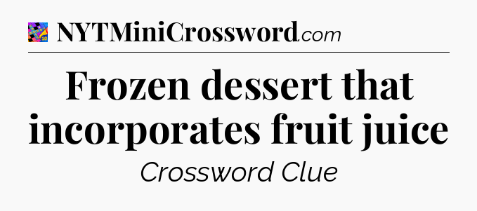 Frozen dessert that incorporates fruit juice Crossword Clue