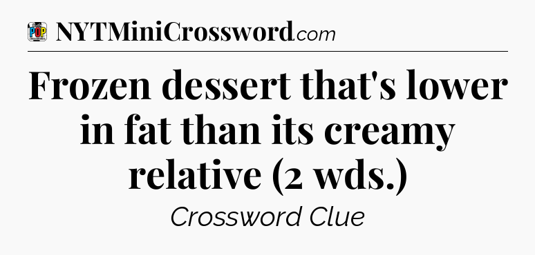 Frozen dessert that's lower in fat than its creamy relative (2 wds.) Crossword Clue