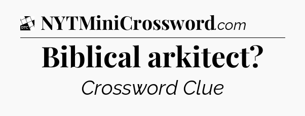 Biblical arkitect - Daily Themed Classic Crossword