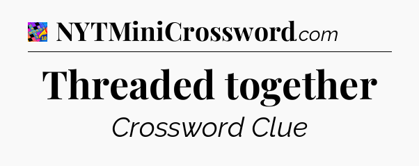 Threaded together Crossword Clue