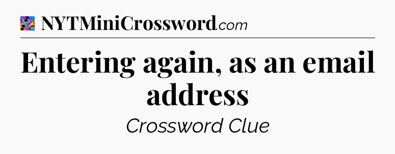 Entering again, as an email address Crossword Clue