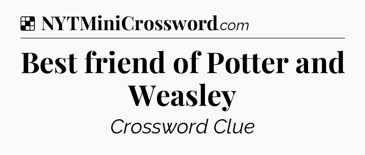 Solution: Best friend of Potter and Weasley - NYT Crossword