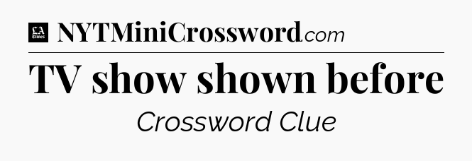 TV show shown before - LA Times Crossword