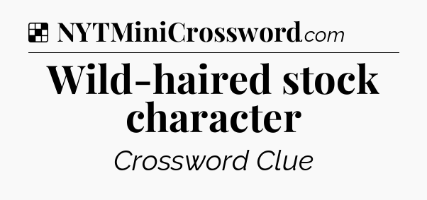 Solution: Wild-haired stock character - NYT Crossword