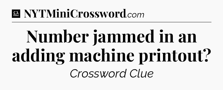 Number jammed in an adding machine printout - LA Times Crossword