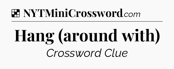 Solution: Hang (around with) - NYT Crossword