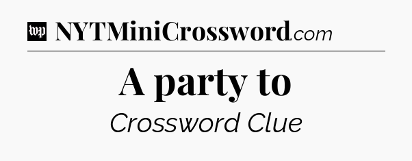 A party to Crossword Clue