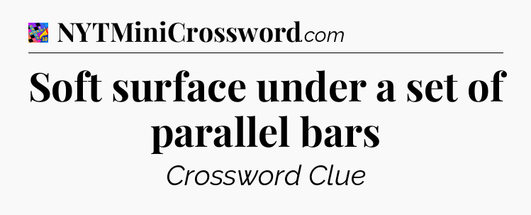 Soft surface under a set of parallel bars Crossword Clue