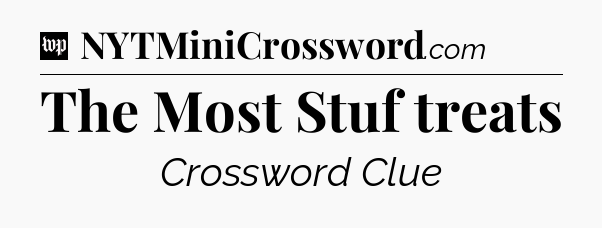 The Most Stuf treats Crossword Clue