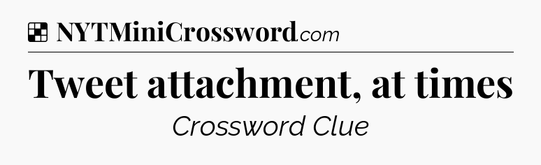 Solution: Tweet attachment, at times - NYT Crossword