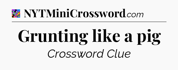 Grunting like a pig Crossword Clue