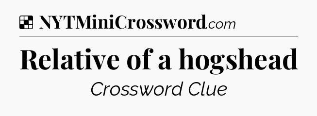 Solution: Relative of a hogshead - NYT Crossword