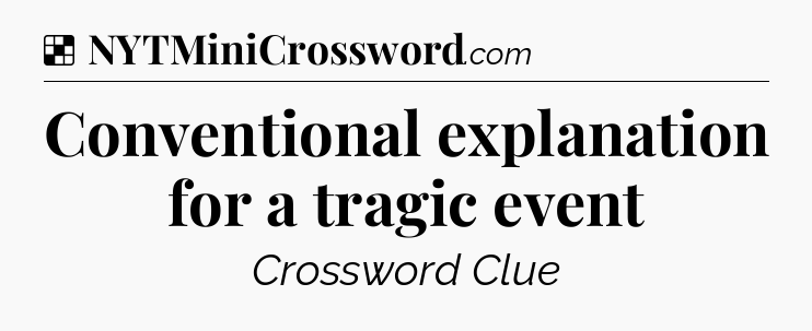 Solution: Conventional explanation for a tragic event - NYT Crossword