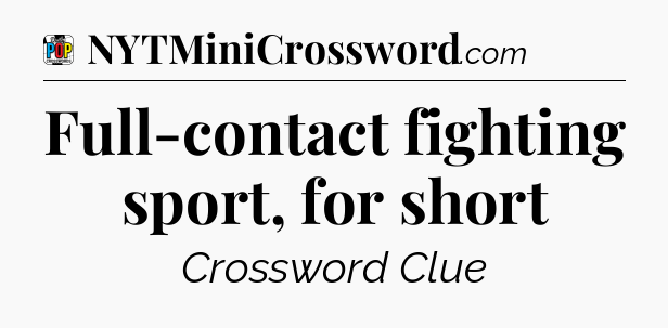 Full-contact fighting sport, for short Crossword Clue