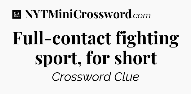Full-contact fighting sport, for short - LA Times Crossword