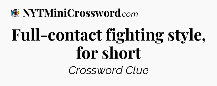 Full-contact fighting style, for short Crossword Clue