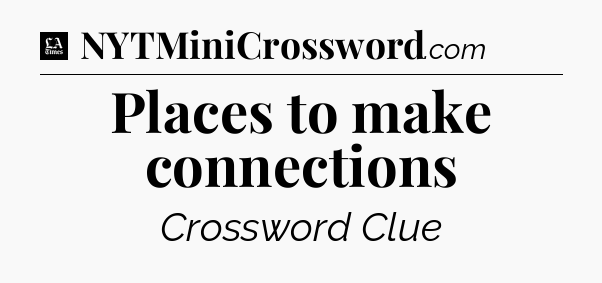 Places to make connections - LA Times Crossword