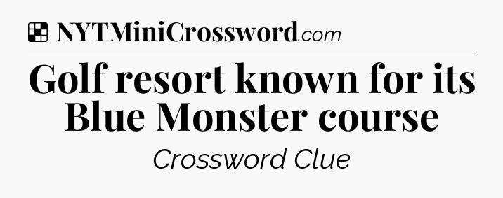 Solution: Golf resort known for its Blue Monster course - NYT Crossword