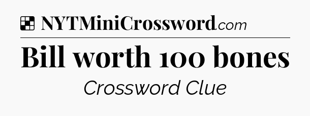 Solution: Bill worth 100 bones - NYT Crossword