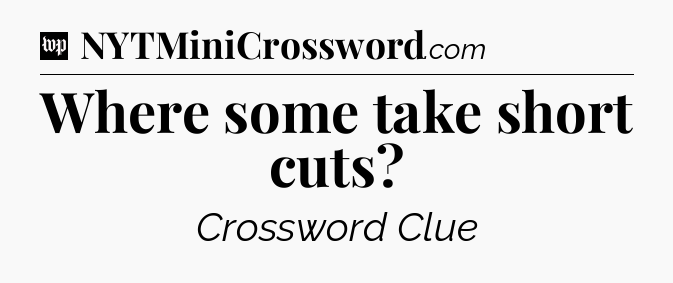 Where some take short cuts Crossword Clue