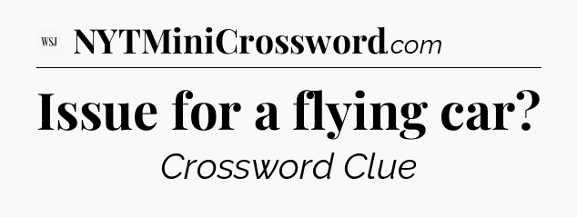 Issue for a flying car - WSJ Crossword