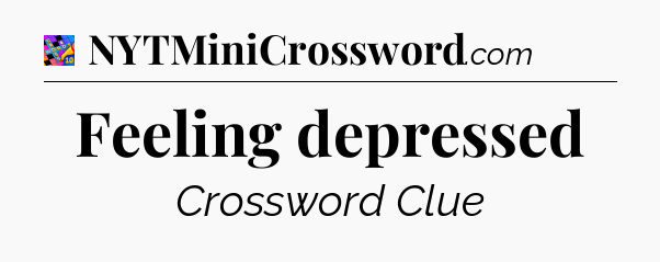 Feeling depressed Crossword Clue