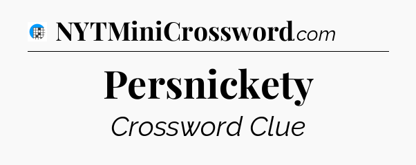 Persnickety Crossword Clue