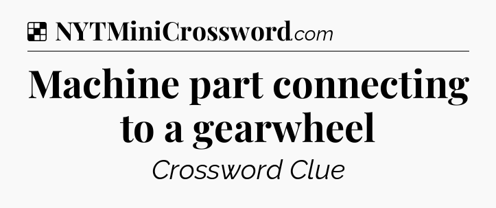Solution: Machine part connecting to a gearwheel - NYT Crossword
