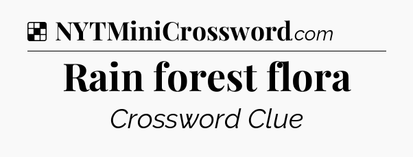 Solution: Rain forest flora - NYT Crossword