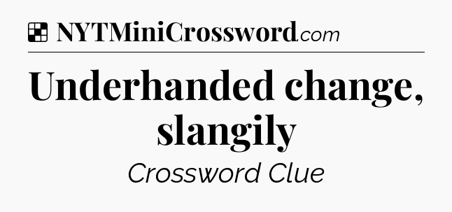 Solution: Underhanded change, slangily - NYT Crossword