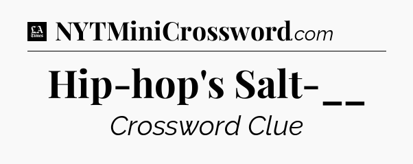 Hip-hop's Salt-__ - LA Times Crossword