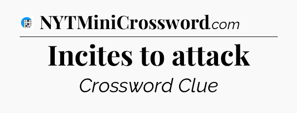 Incites to attack Crossword Clue