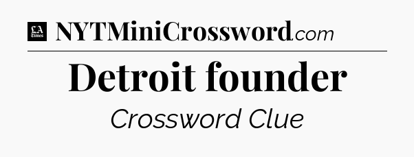 Detroit founder - LA Times Crossword