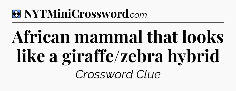 Solution: African mammal that looks like a giraffe/zebra hybrid - NYT Mini Crossword