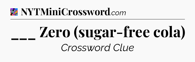 ___ Zero (sugar-free cola) Crossword Clue