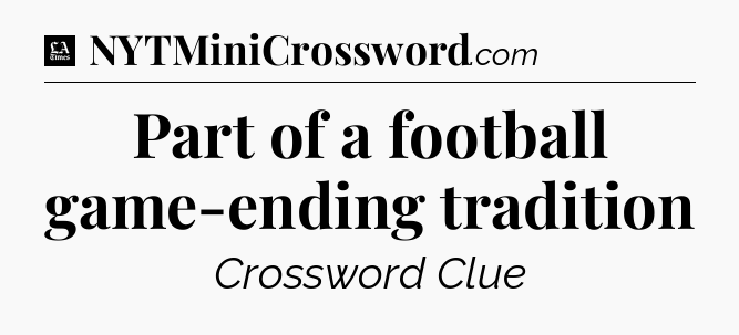 Part of a football game-ending tradition - LA Times Crossword