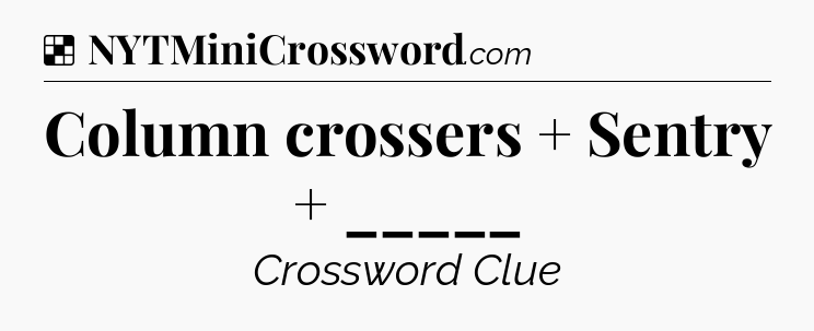Solution: Column crossers  +  Sentry  +  _____ - NYT Crossword