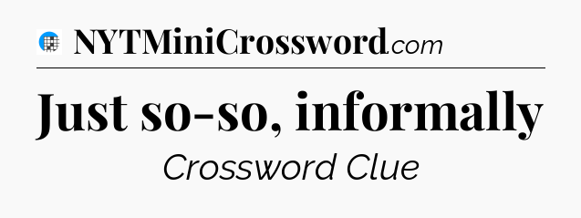 Just so-so, informally Crossword Clue