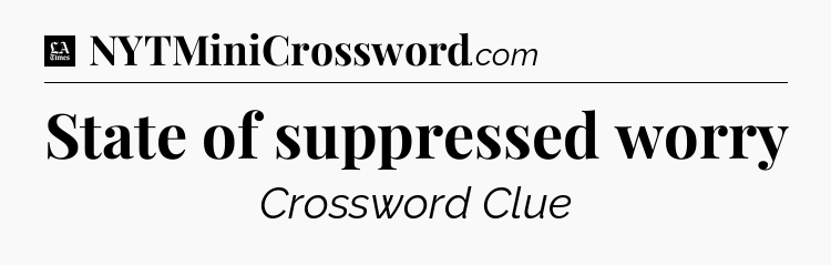 State of suppressed worry - LA Times Crossword