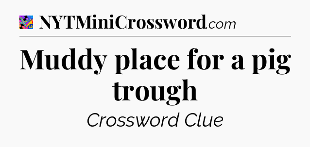 Muddy place for a pig trough Crossword Clue