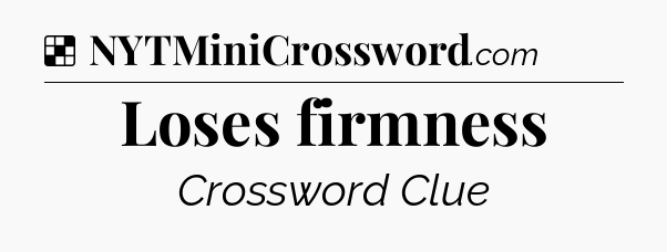 Solution: Loses firmness - NYT Crossword