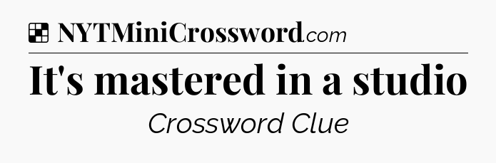 Solution: It's mastered in a studio - NYT Crossword