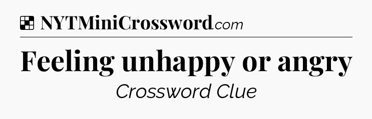 Solution: Feeling unhappy or angry - NYT Crossword