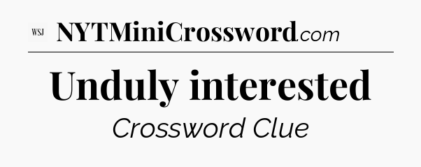 Unduly interested - WSJ Crossword
