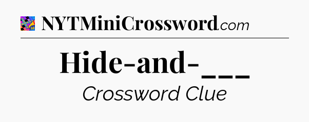 Hide-and-___ Crossword Clue