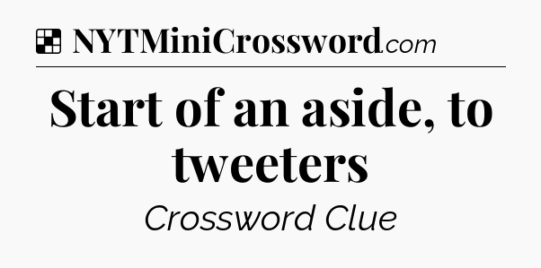 Solution: Start of an aside, to tweeters - NYT Crossword