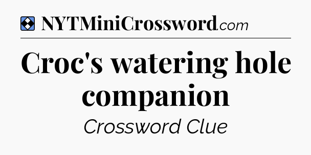 Solution: Croc's watering hole companion - NYT Mini Crossword