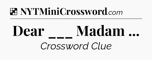 Solution: Dear ___ Madam  - NYT Crossword